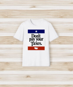 Don't Pay Your Taxes T Shirt