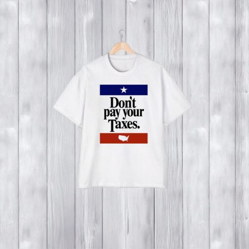 Don't Pay Your Taxes T Shirts