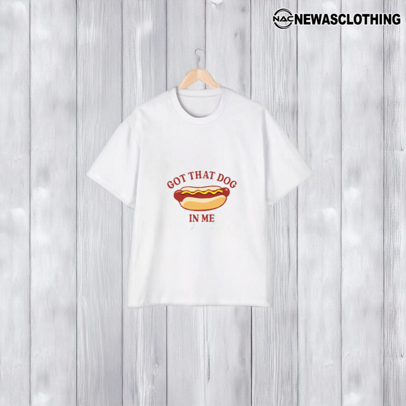 Got That Dog In Me Hot Dog T-Shirt2