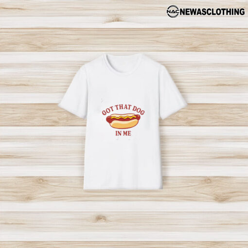 Got That Dog In Me Hot Dog T-Shirt3