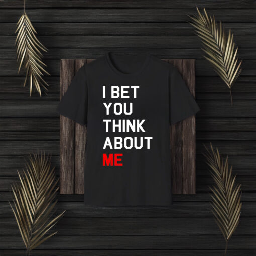 I Bet You Think About Me T-Shirts