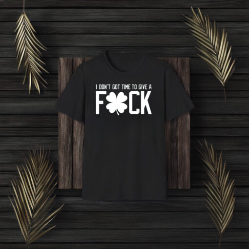 I Don't Got Time To Give A Fuck T-Shirts