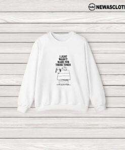 I Just Wasn’t Made For These Times Snoopy T-Shirt