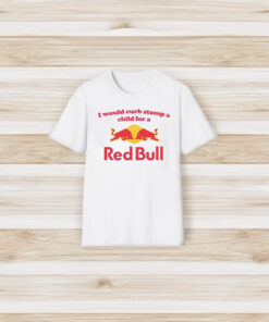 I Would Curb Stomp A Child For A Red Bull Shirt