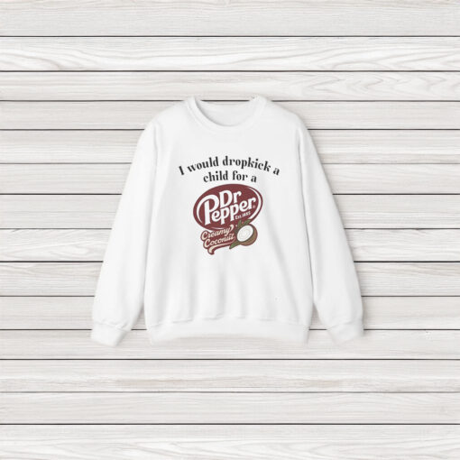 I Would Dropkick A Child For A Dr Pepper Creamy Coconut Shirt