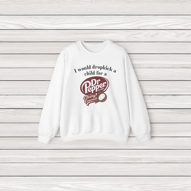 I Would Dropkick A Child For A Dr Pepper Creamy Coconut Shirt