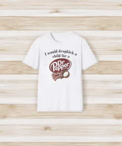 I Would Dropkick A Child For A Dr Pepper Creamy Coconut T-Shirts