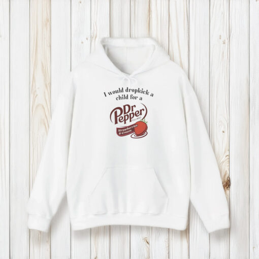 I Would Dropkick A Child For A Dr Pepper Strawberries & Cream T-Shirt