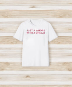 Just A Whore With A Dream Shirt