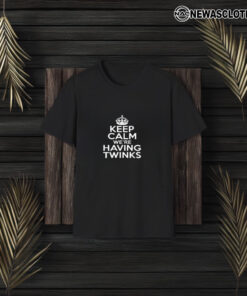 Keep Calm We’re Having Twinks T-Shirt