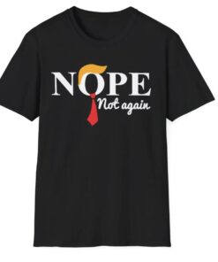 Nope Not Again Trump T-shirt