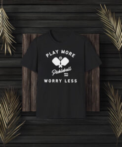 Play More Worry Less Pickleball T-Shirts