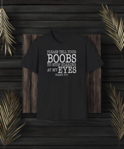 Please Tell Your Boobs To Stop Staring At My Eyes Thank You T-Shirts