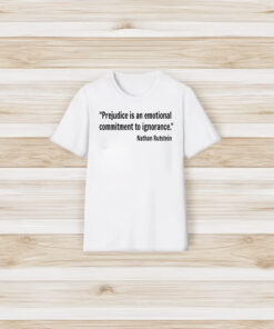 Prejudice Is An Emotional Commitment To Ignorance Nathan Rutstein T-Shirts