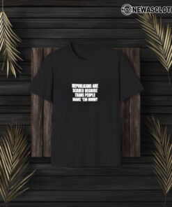 Republicans Are Scared Because Trans People Make Em Horny T-Shirt3