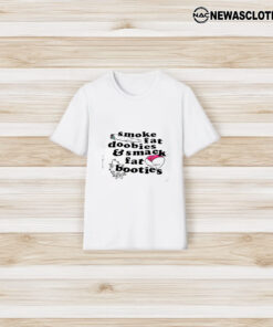 Smoke Fat Doobies And Smack Fat Booties T-Shirt3