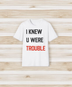 Taylor Swift I Knew U Were Trouble T-Shirt