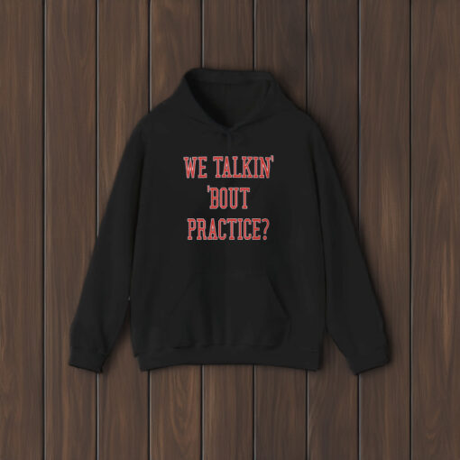 We Talkin Bout Practice Comfort T-Shirt