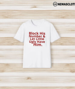 Block His Number And Let Lil Ugly Have Him T-Shirt