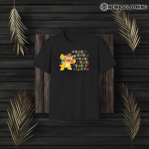 Bowser Sing Peaches Peaches I Love You Super Mario T-Shirt