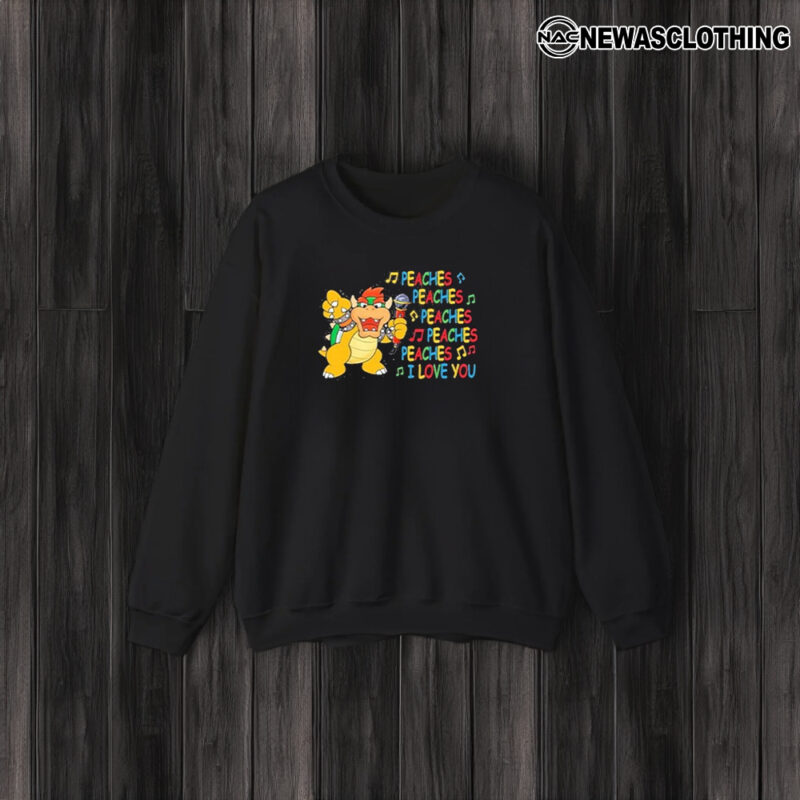 Bowser Sing Peaches Peaches I Love You Super Mario T-Shirt3