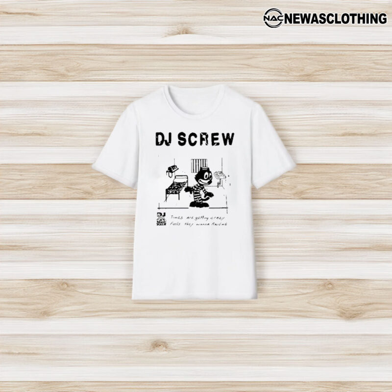 Bsmnt Dj Screw Times Are Getting Crazy Feds They Wanna Raid Me T-Shirt