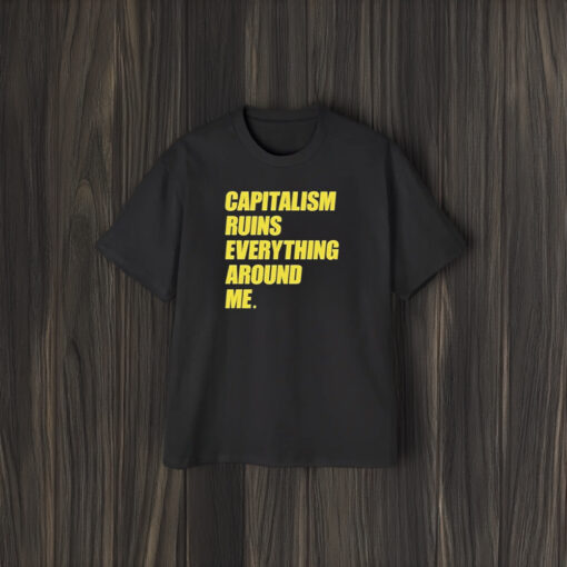 Capitalism Ruins Everything Around Me T-Shirt2