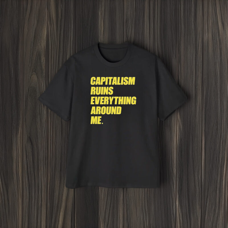 Capitalism Ruins Everything Around Me T-Shirt2