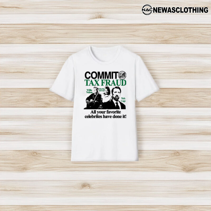 Commit Tax Fraud Willie Nelson Martha Stewart Nicolas Cage All Your Favorite Celebrities Have Done It T-Shirt