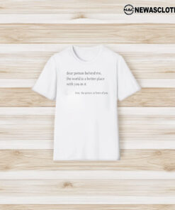 Dear Person Behind Me The Word Is A Better Place With You In It T-Shirt