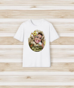 Dolly Parton Find Out Who You Are And Do It On Purpose T-Shirt3