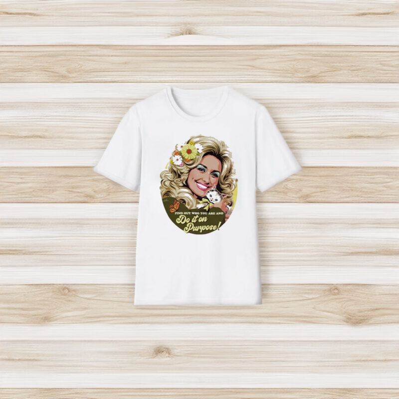 Dolly Parton Find Out Who You Are And Do It On Purpose T-Shirt3