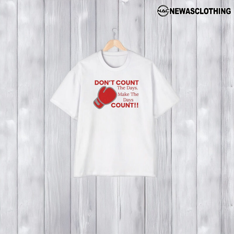 Don’t Count The Days Make The Days Count T-Shirt1