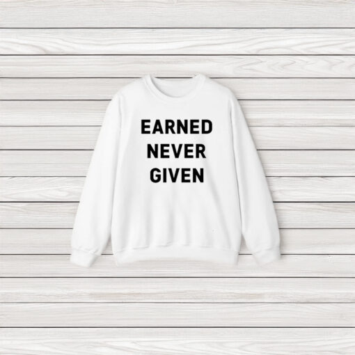 Earned Never Given T-Shirt