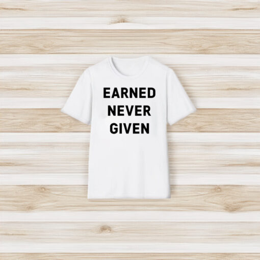 Earned Never Given T-Shirt3