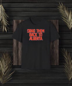 Edmonton Hockey Drag Them Back To Alberta T-Shirt3