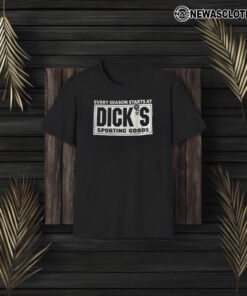 Every Season Starts At Diick’s Sporting Goods T-Shirt3