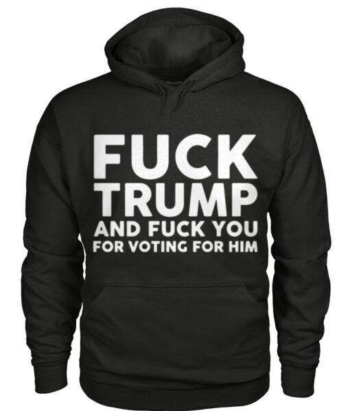 Fuck Trump And Fuck You For Voting For Him Shirt Us