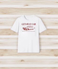 Getaway Car The Best Of Times The Worst Of Crimes T-Shirt