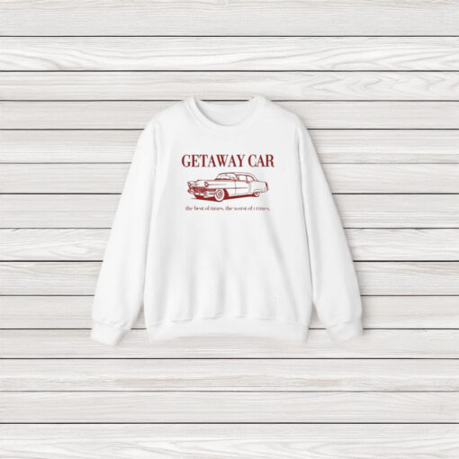 Getaway Car The Best Of Times The Worst Of Crimes T-Shirt3