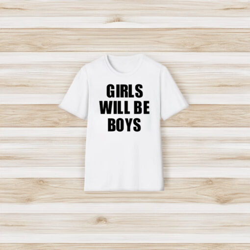 Girls Will Be Boys Boys Will Be Girls T-Shirt