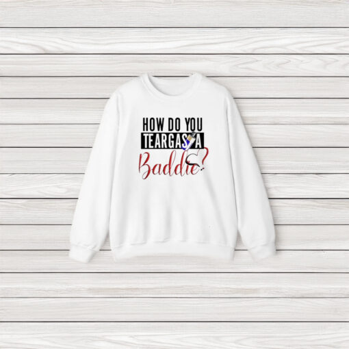 How Do You Teargas A Baddie T-Shirt3