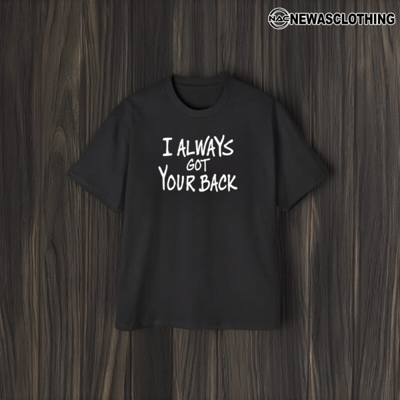 I Always Got Your Back T-Shirt2