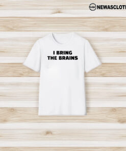 I Bring The Brains T-Shirt3