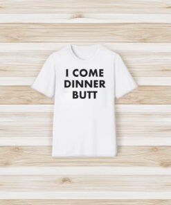 I Come Dinner Butt T-Shirt