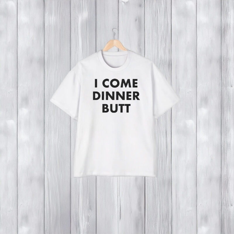 I Come Dinner Butt T-Shirt1