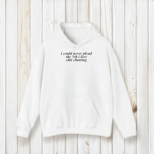 I Could Never Plead The 5th I Love Chit Chatting T-Shirt2