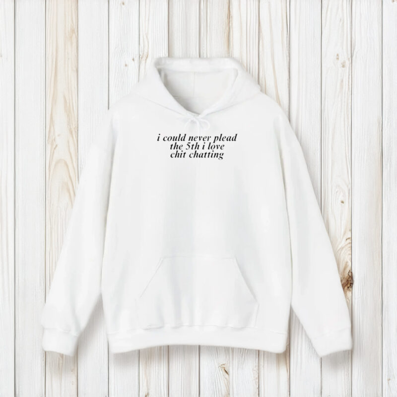 I Could Never Plead The 5th I Love Chit Chatting T-Shirt2