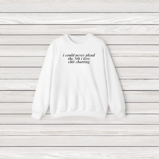 I Could Never Plead The 5th I Love Chit Chatting T-Shirt3