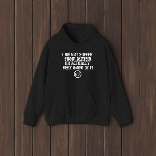 I Do Not Suffer From Autism I’m Actually Very Good At It T-Shirt2